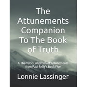 Trilogy 2 of the Attunements Books 1 - 3 The Attunements Companion To The Book of Truth A Thematic Collection of Attunements from Paul Seligs Book Five, Book 4, Paperback