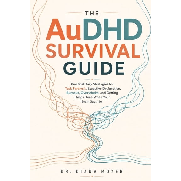 The AuDHD Survival Guide: Practical Daily Strategies for Task Paralysis, Executive Dysfunction, Burnout, Overwhelm, and , (Paperback)