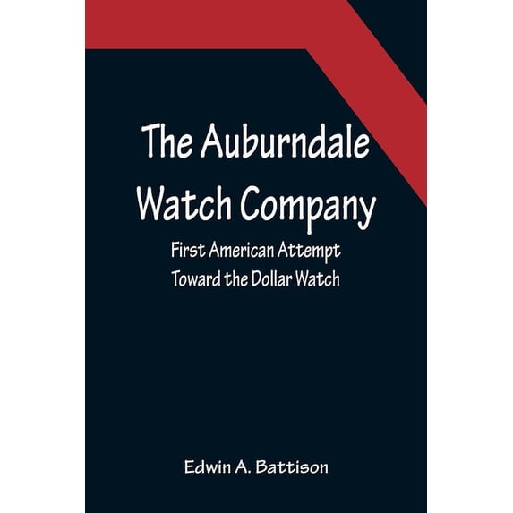 The Auburndale Watch Company; First American Attempt Toward the Dollar Watch, (Paperback)