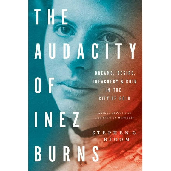 The Audacity of Inez Burns : Dreams, Desire, Treachery & Ruin in the City of Gold (Hardcover)