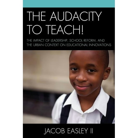 Audacity to Teach!: The Impact of Leadership, School Reform, and the Urban Context on Educational Innovations, (Paperback)