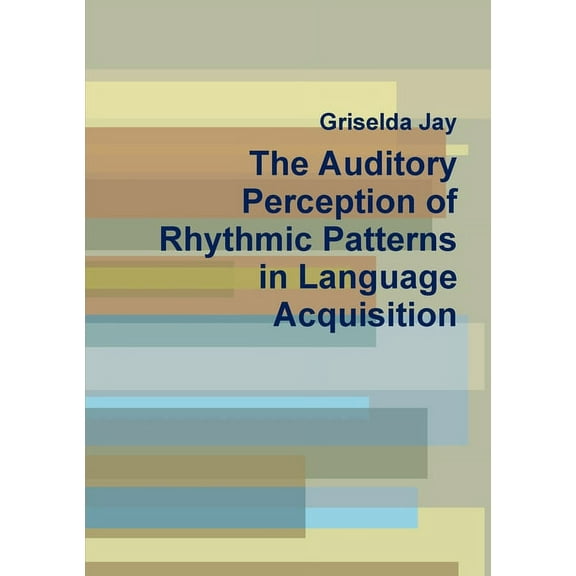 The Auditory Perception of Rhythmic Patterns in Language Acquisition, (Paperback)