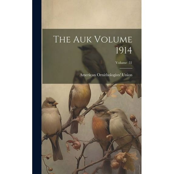The Auk Volume 1914; Volume 31 (Hardcover)