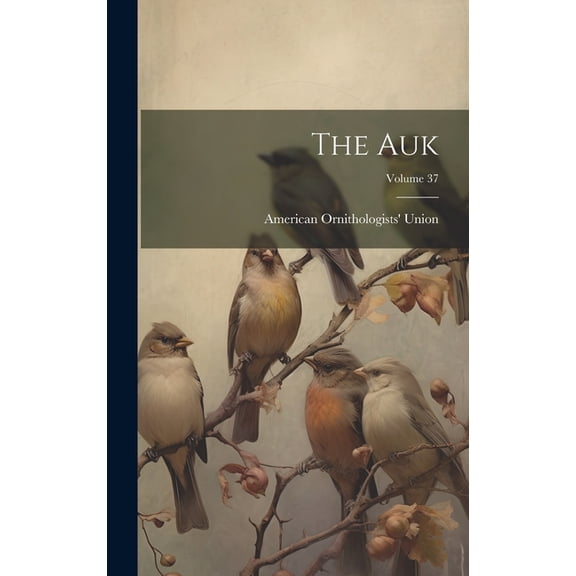 The Auk; Volume 37 (Hardcover)