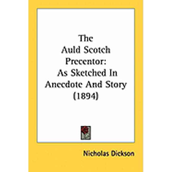 The Auld Scotch Precentor : As Sketched In Anecdote And Story (1894) (Paperback)