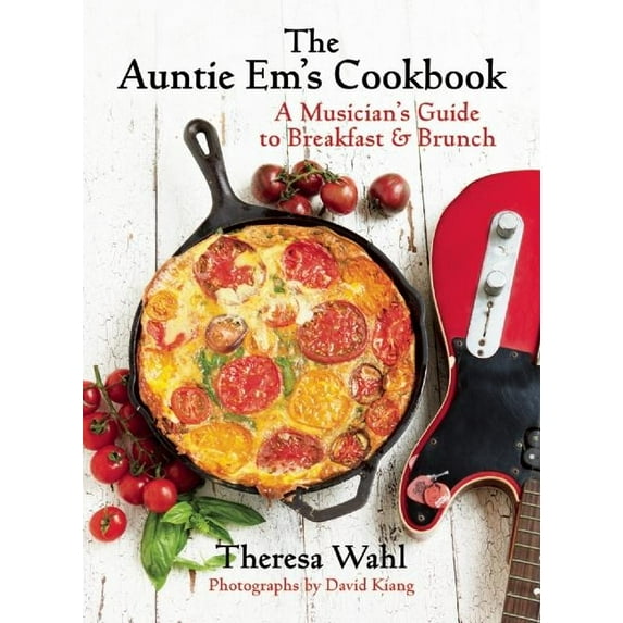 The Auntie Em's Cookbook: A Musician's Guide to Breakfast & Brunch & Dessert!, (Hardcover)