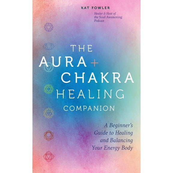The Aura & Chakra Healing Companion: A Beginner's Guide to Healing and Balancing Your Energy Body, (Hardcover)