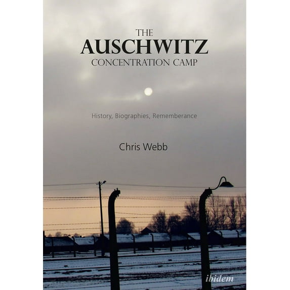 The Auschwitz Concentration Camp. History, Biographies, Remembrance (Paperback)