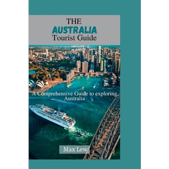 The Australia Tourist Guide: A Comprehensive Guide to Exploring Australia