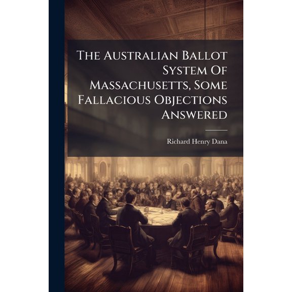 The Australian Ballot System Of Massachusetts, Some Fallacious Objections Answered (Paperback)