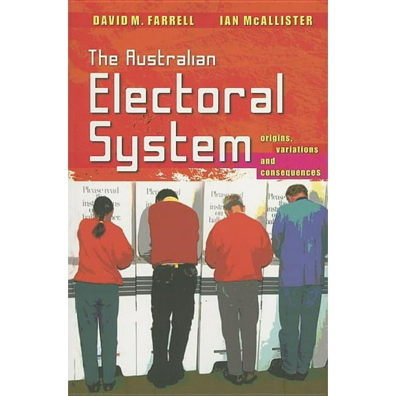 The Australian Electoral System: Origins, Variations and Consequences, (Paperback)