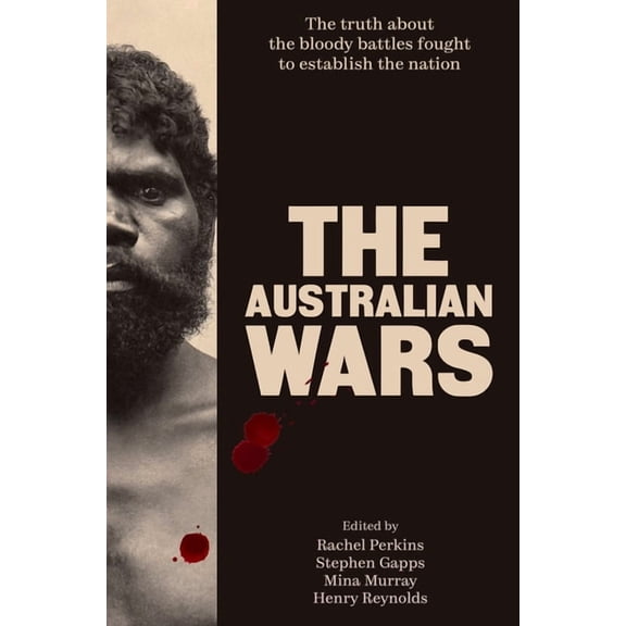 The Australian Wars: The Truth about the Bloody Battles Fought to Establish a Nation, (Hardcover)