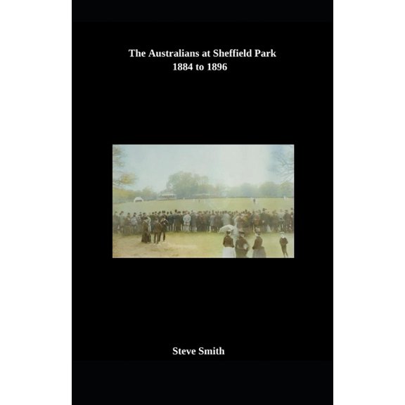 The Australians at Sheffield Park 1884 to 1896, (Paperback)