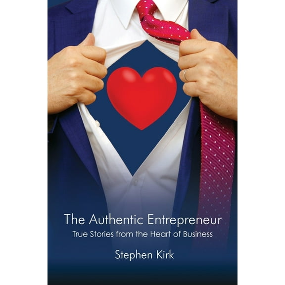 The Authentic Entrepreneur: True Stories from the Heart of Business