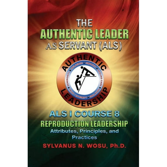 The Authentic Leader As Servant I Course 8: Reproduction Leadership, (Paperback)