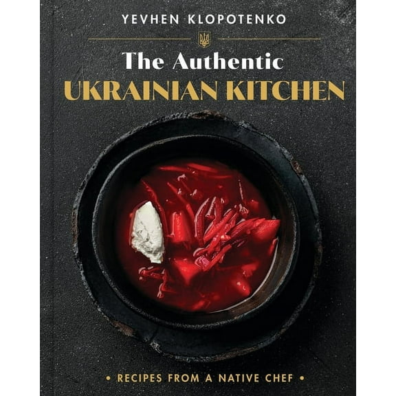 The Authentic Ukrainian Kitchen: Recipes from a Native Chef, (Hardcover)