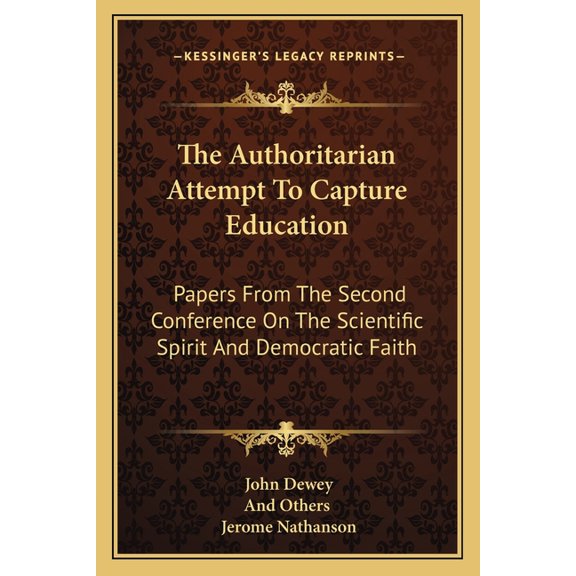 The Authoritarian Attempt To Capture Education : Papers From The Second Conference On The Scientific Spirit And Democratic Faith (Paperback)