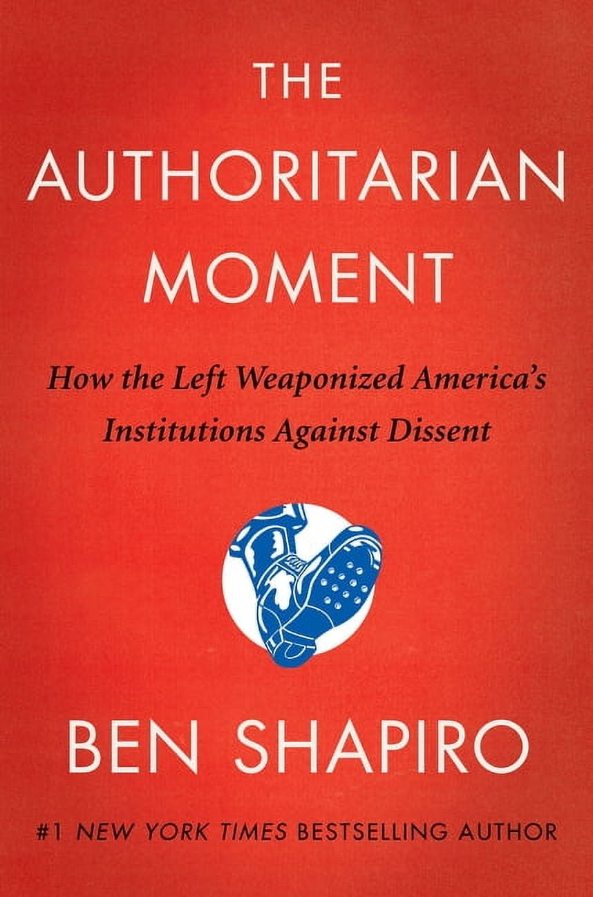BEN SHAPIRO The Authoritarian Moment: How the Left Weaponized America's Institutions Against Dissent, (Hardcover)