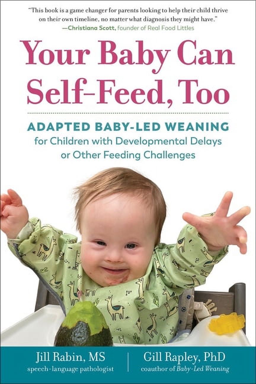 The Authoritative Baby-Led Weaning Series: Your Baby Can Self-Feed, Too : Adapted Baby-Led Weaning for Children with Developmental Delays or Other Feeding Challenges (Paperback) - image 1 of 1