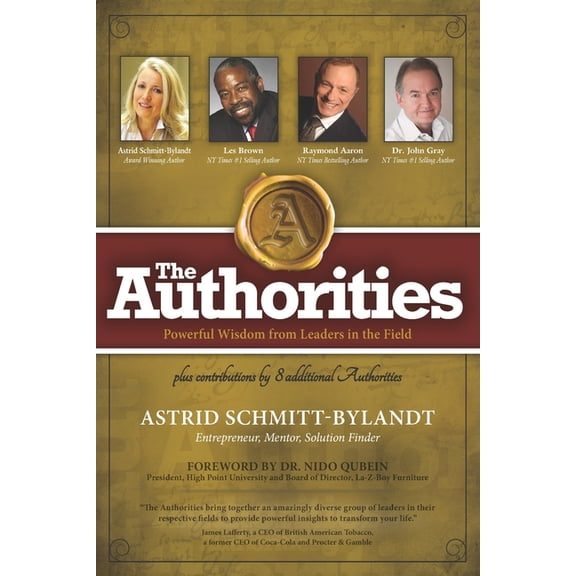 The Authorities - Astrid Schmitt-Bylandt: Powerful Wisdom from Leaders in the Field Paperback 1702558762 9781702558761 Astrid Schmitt-Bylandt, Les Brown, Raymond Aaron, Dr John Gray