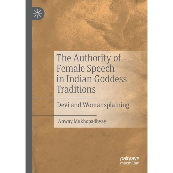 The Authority of Female Speech in Indian Goddess Traditions: Devi and Womansplaining, (Paperback)