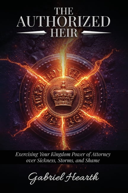 The Authorized Heir: Exercising Your Kingdom Power of Attorney over Sickness, Storms, and Shame., (Paperback)