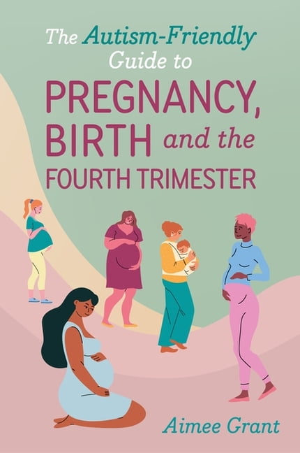 The Autism-Friendly Guide to Pregnancy, Birth and the Fourth Trimester, (Paperback)