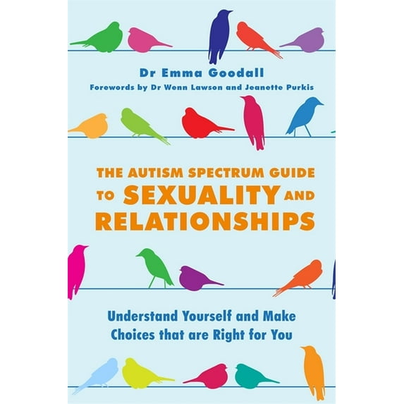 The Autism Spectrum Guide to Sexuality and Relationships: Understand Yourself and Make Choices That Are Right for You, (Paperback)
