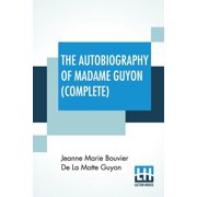 The Autobiography Of Madame Guyon Complete Complete Edition Of Two Parts, Paperback