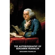 The Autobiography of Benjamin Franklin The unfinished memoirs of his own life written by Benjamin Franklin from 1771 to, Paperback