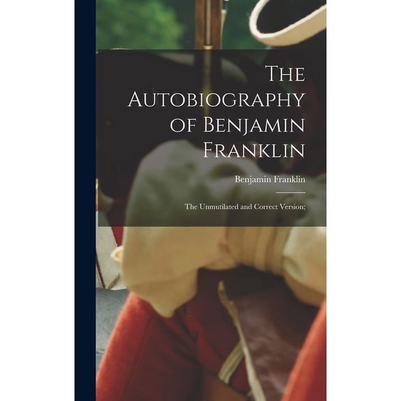 The Autobiography of Benjamin Franklin; The Unmutilated and Correct Version; (Hardcover)