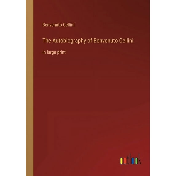 The Autobiography of Benvenuto Cellini : in large print (Paperback)