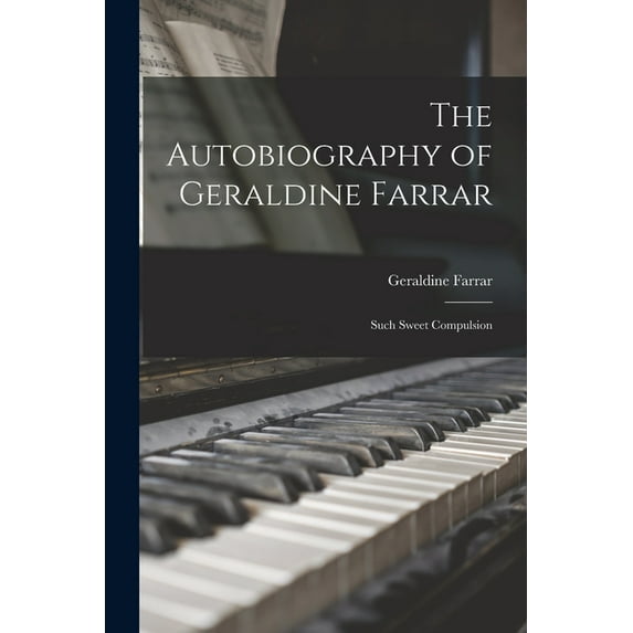 The Autobiography of Geraldine Farrar: Such Sweet Compulsion, (Paperback)