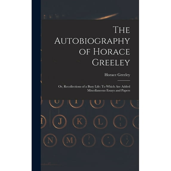 The Autobiography of Horace Greeley (Hardcover)
