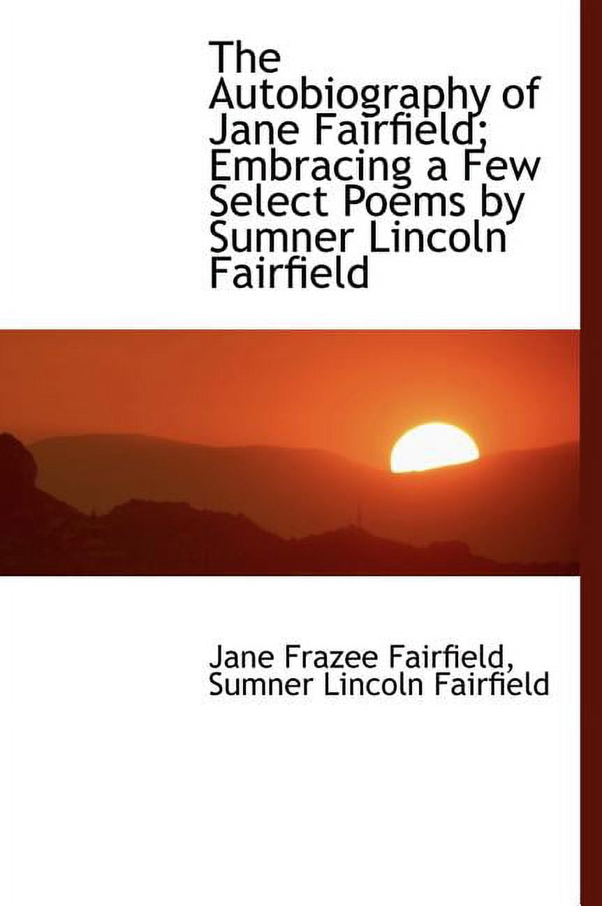 The Autobiography of Jane Fairfield; Embracing a Few Select Poems by Sumner Lincoln Fairfield (Hardcover)