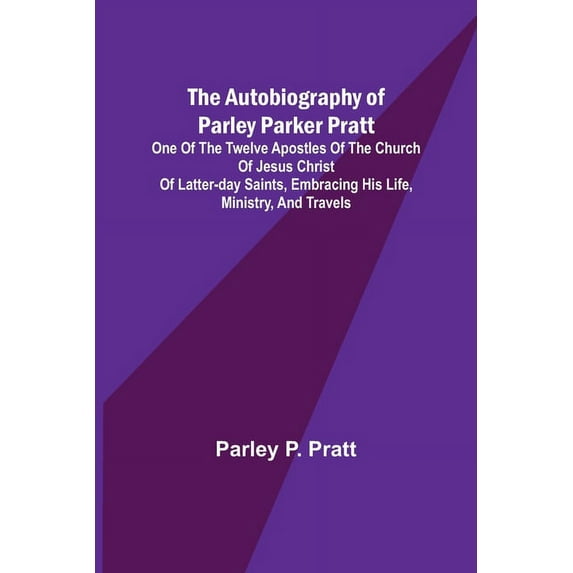 The Autobiography of Parley Parker Pratt; One of the Twelve Apostles of the Church of Jesus Christ of Latter-Day Saints,, (Paperback)