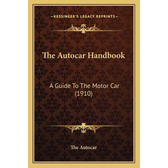The Autocar Handbook : A Guide To The Motor Car (1910) (Paperback)
