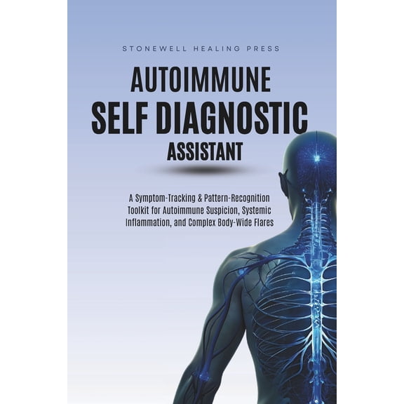 The Autoimmune Self Diagnostic Assistant: A Symptom-Tracking & Pattern-Recognition Toolkit for Autoimmune Suspicion,, (Paperback)