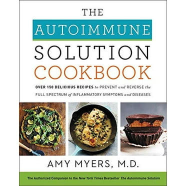 Pre-Owned The Autoimmune Solution Cookbook : Over 150 Delicious Recipes to Prevent and Reverse the Full Spectrum of Inflammatory Symptoms and Diseases (Hardcover) 9780062853547