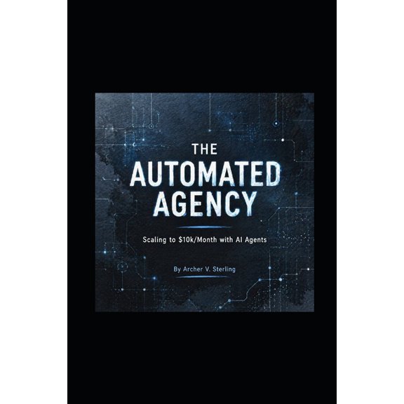 The Automated Agency: Scaling to $10k/Month with AI Agents, (Paperback)