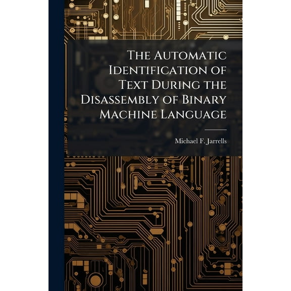 The Automatic Identification of Text During the Disassembly of Binary Machine Language, (Paperback)