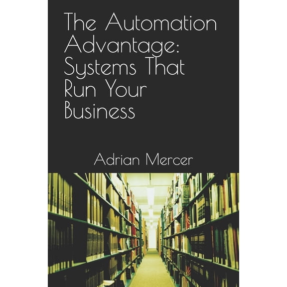 The Automation Advantage: Systems That Run Your Business, (Paperback)