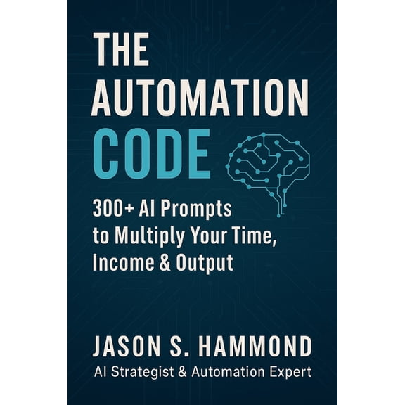 The Automation Code: 300+ AI Prompts to Multiply Your Time, Income & Output, (Paperback)