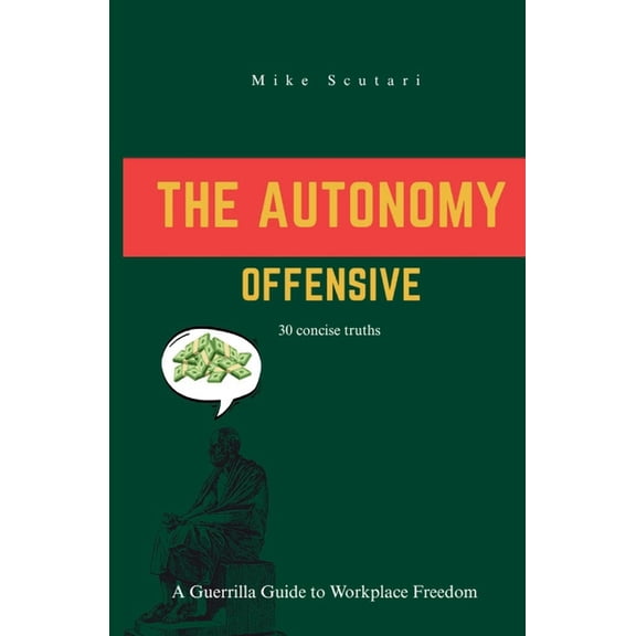 The Autonomy Offensive: A Guerrilla Guide to Workplace Freedom, (Paperback)