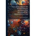 thumbnail image 1 of The Availability Of Nitrogenous Materials As Measured By Ammonification (Paperback), 1 of 1