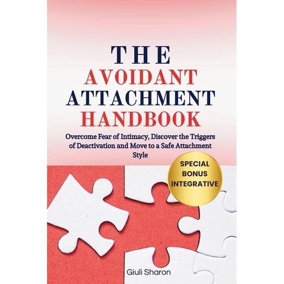 The Avoidant Attachment Handbook: Overcome Fear of Intimacy, Discover the Triggers of Deactivation and Move to a Safe At, (Paperback)