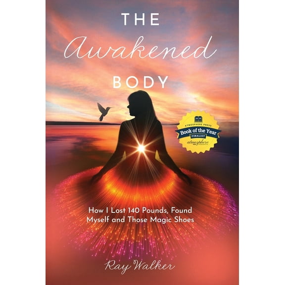 The Awakened Body: How I Lost 140 Pounds, Found Myself and Those Magic Shoes, (Hardcover)