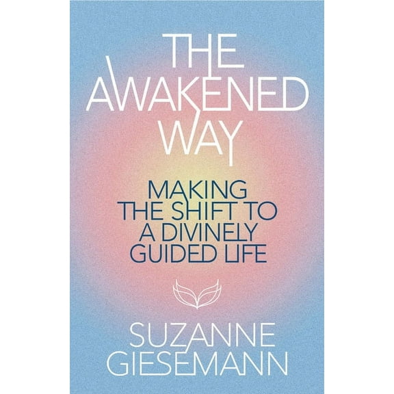 The Awakened Way: Making the Shift to a Divinely Guided Life, (Paperback)
