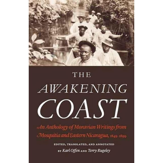 The Awakening Coast : An Anthology of Moravian Writings from Mosquitia and Eastern Nicaragua, 1849-1899 (Hardcover)