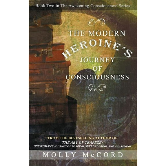 The Awakening Consciousness The Modern Heroine's Journey of Consciousness, Book 2, (Paperback)